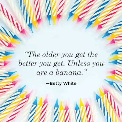 the older you get the better you get, unless you are a banana, betty white quote